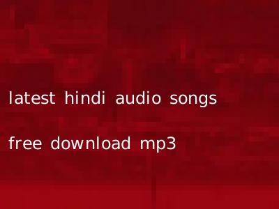 latest hindi audio songs free download mp3