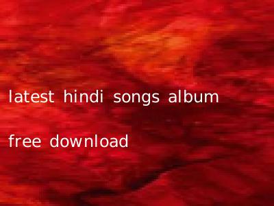 latest hindi songs album free download