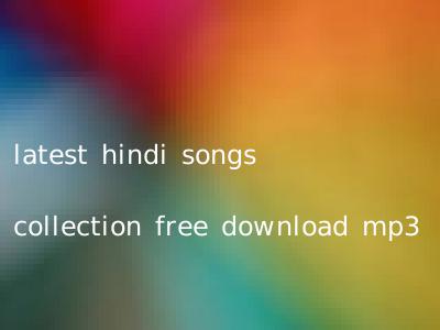 latest hindi songs collection free download mp3