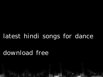 latest hindi songs for dance download free