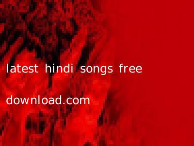 latest hindi songs free download.com