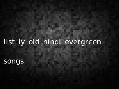 list ly old hindi evergreen songs