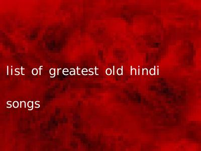 list of greatest old hindi songs