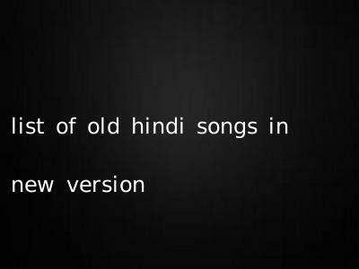 list of old hindi songs in new version