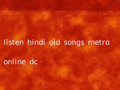 listen hindi old songs metro online dc