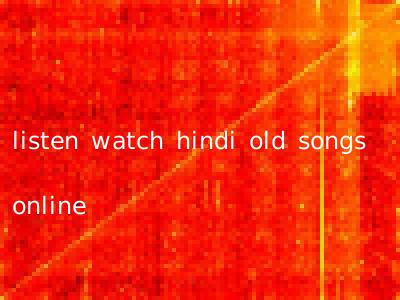 listen watch hindi old songs online