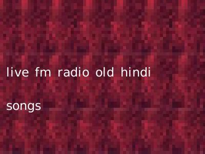 live fm radio old hindi songs