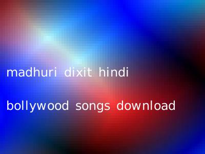 madhuri dixit hindi bollywood songs download