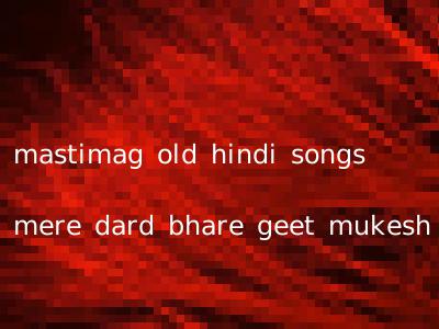mastimag old hindi songs mere dard bhare geet mukesh