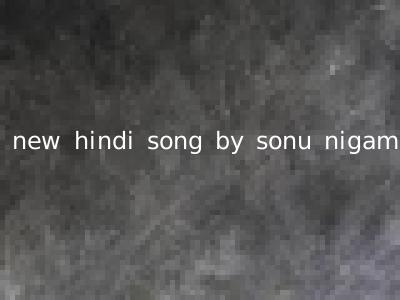 new hindi song by sonu nigam