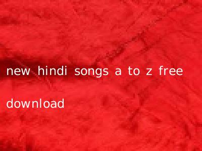new hindi songs a to z free download