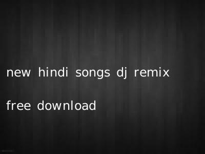 new hindi songs dj remix free download