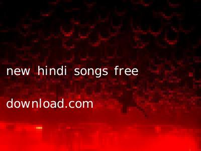 new hindi songs free download.com