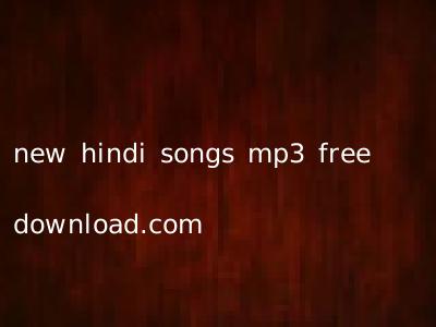 new hindi songs mp3 free download.com