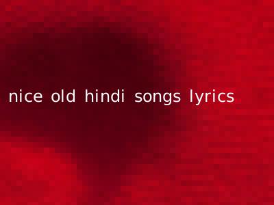 nice old hindi songs lyrics