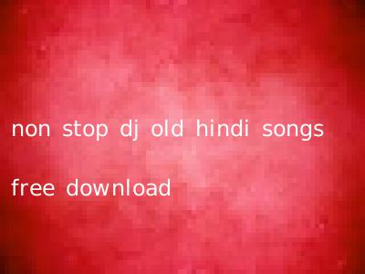 non stop dj old hindi songs free download