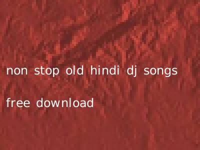 non stop old hindi dj songs free download