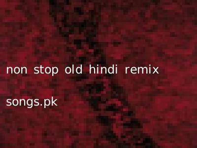 non stop old hindi remix songs.pk