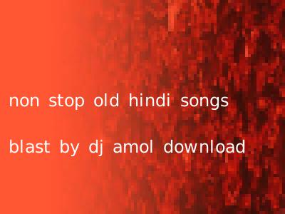 non stop old hindi songs blast by dj amol download