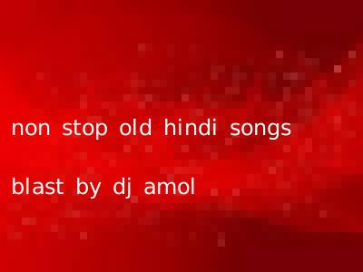 non stop old hindi songs blast by dj amol