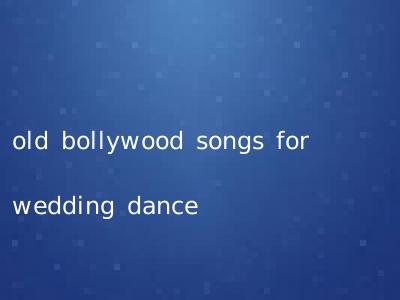 old bollywood songs for wedding dance