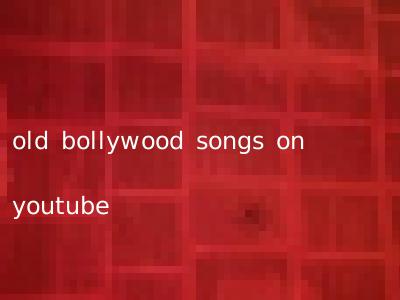 old bollywood songs on youtube