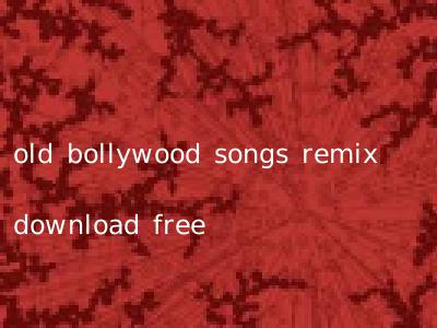 old bollywood songs remix download free