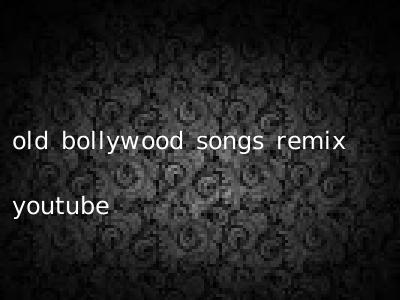 old bollywood songs remix youtube