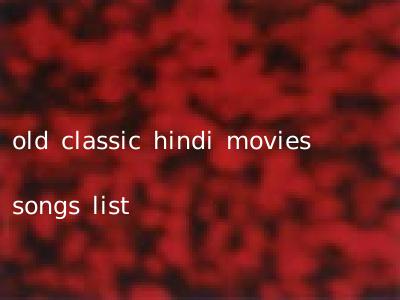 old classic hindi movies songs list