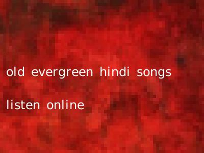 old evergreen hindi songs listen online