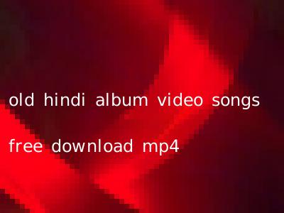 old hindi album video songs free download mp4