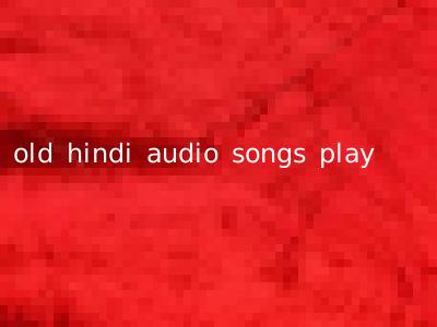 old hindi audio songs play