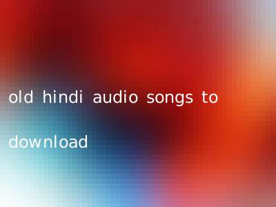 old hindi audio songs to download