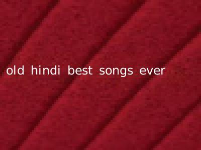 old hindi best songs ever