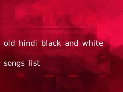 old hindi black and white songs list