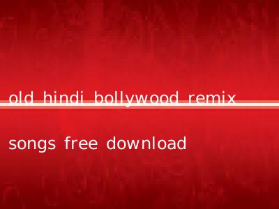 old hindi bollywood remix songs free download