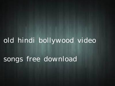 old hindi bollywood video songs free download
