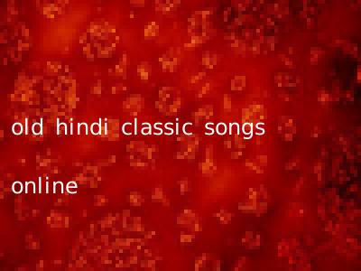 old hindi classic songs online