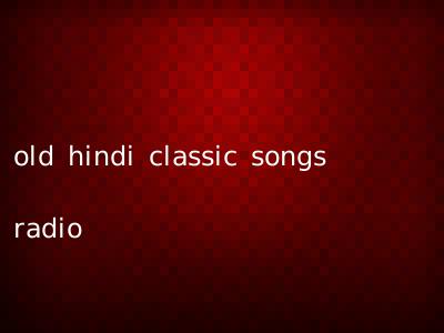 old hindi classic songs radio