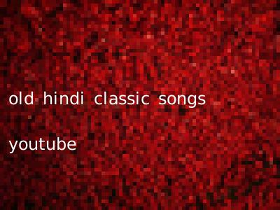 old hindi classic songs youtube