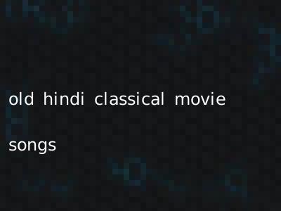 old hindi classical movie songs