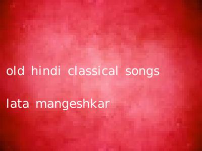 old hindi classical songs lata mangeshkar