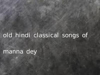 old hindi classical songs of manna dey