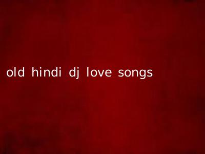 old hindi dj love songs