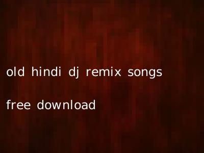 old hindi dj remix songs free download