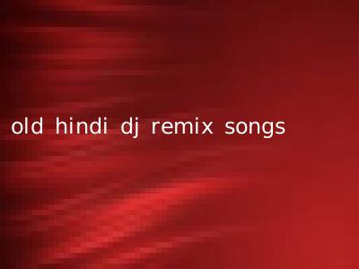 old hindi dj remix songs