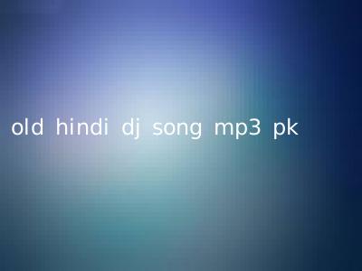 old hindi dj song mp3 pk
