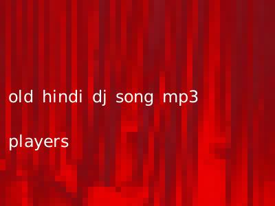 old hindi dj song mp3 players