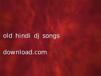 old hindi dj songs download.com