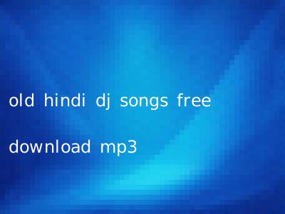 old hindi dj songs free download mp3